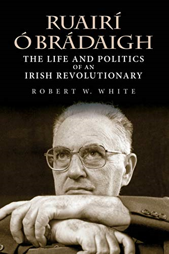 Ruairi O' Bradaigh: The Life and Politics of an Irish Revolutionary