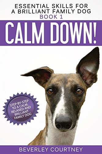 Calm Down!: Step - by - Step to -  a Calm, Relaxed, and  - Brilliant Family Dog  - (Essential Skills for a  - Brilliant Family Dog)
