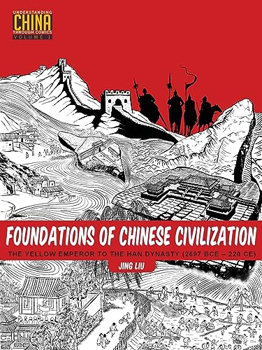 Foundations of Chinese Civilization: The Yellow Emperor to the Han Dynasty (2697 BCE - 220 CE) (Understanding...