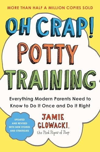 Oh Crap! Potty Training: Everything Modern Parents Need to Know to Do It Once and Do It Right (Oh Crap Parenting)