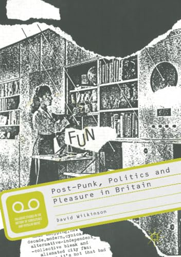 Post-Punk, Politics and Pleasure in Britain - Palgrave Studies in the History of Subcultures and Popular Music