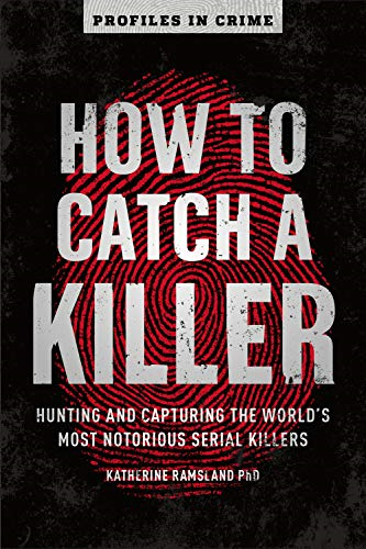 How to Catch a Killer: Hunting and Capturing the World's Most Notorious Serial Killers (Profiles in Crime)