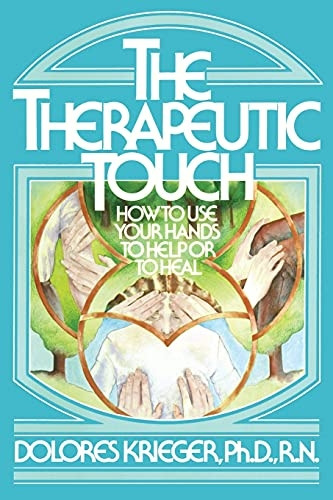 The Therapeutic Touch: How to Use Your Hands to Help to Heal