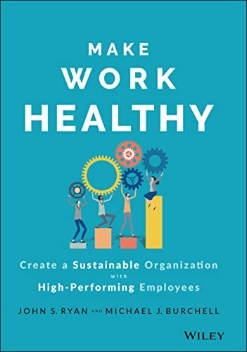 Make Work Healthy - Create a Sustainable Organizat ion with High-Performing Employees