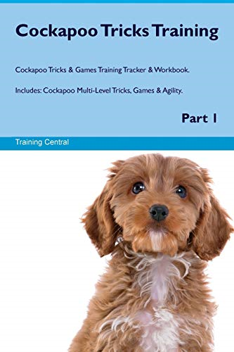 Cockapoo Tricks Training Cockapoo Tricks & Games Training Tracker & Workbook. Includes : Cockapoo Multi-Level Tricks, Games & Agility. Part 1