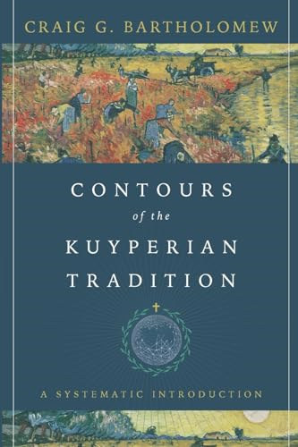 Contours of the Kuyperian Tradition: A Systematic Introduction