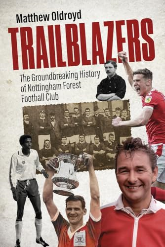 Trailblazers: The Ground  Breaking History of  Nottingham Forest Football  Club