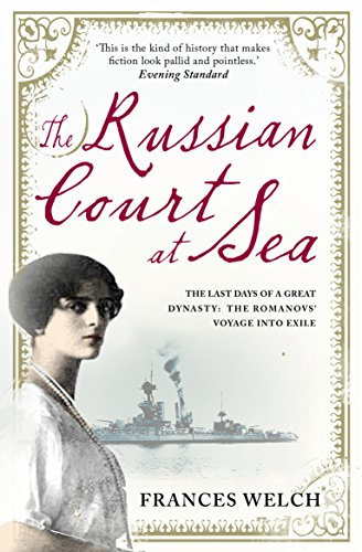 The Russian Court at Sea: The Last Days of A Great Dynasty: The Romanov's Voyage into Exile