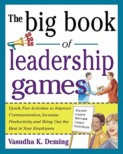 The Big Book of Leadership Games: Quick, Fun Activities to Improve Communication, Increase Productivity, and Bring Out the Best in Employees: Quick, Fun, ... Out the Best in Your Employees (Big Book)