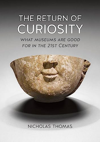 The Return of Curiosity: What Museums are Good for in the Twenty-First Century