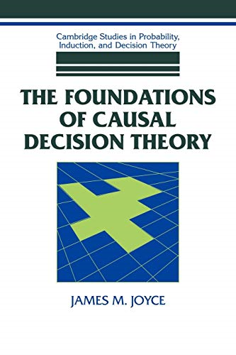 The Foundations of Causal Decision Theory (Cambridge Studies in Probability, Induction and Decision Theory)
