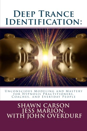 Deep Trance Identification:  - Unconscious Modeling and  - Mastery for Hypnosis  - Practitioners, Coaches, and  - Everyday People