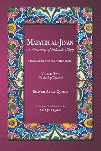 Mafatih al - Jinan: A  - Treasury of Islamic Piety  - (Translation with the  - Arabic Texts): Volume Two:  - The Book of Ziyarah (A  - 6x9 Paperback) (Mafatih  - Al - Jinan)