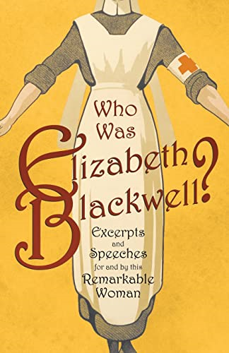 Who Was Elizabeth Blackwell? - Excerpts and Speeches for and by This Remarkable Woman