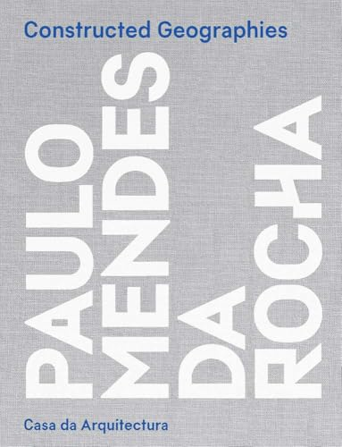 Constructed Geographies:  Paulo Mendes Da Rocha