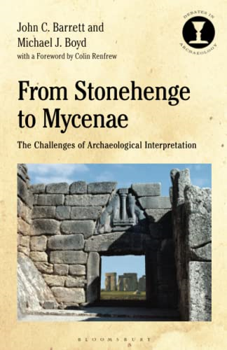 From Stonehenge to Mycenae: The Challenges of Archaeological Interpretation (Debates in Archaeology)