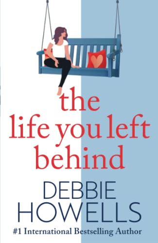 The Life You Left Behind: A breathtaking story of love, loss and happiness from Sunday Times bestseller Debbie Howells
