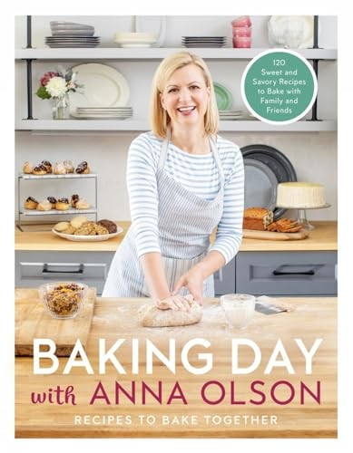 Baking Day With Anna Olson: Recipes to Bake Together: 120 Sweet and Savory Recipes to Bake with Family and Friends
