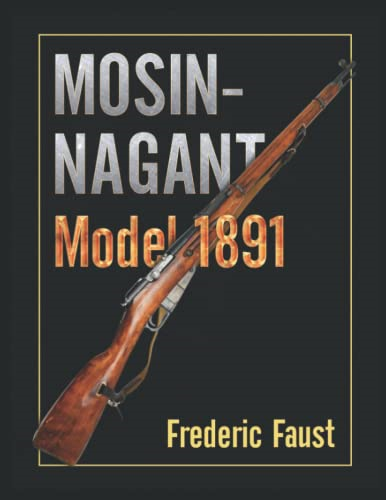 Mosin-Nagant M1891: Facts and Circumstance in the History and Development of the Mosin-Nagant Rifle