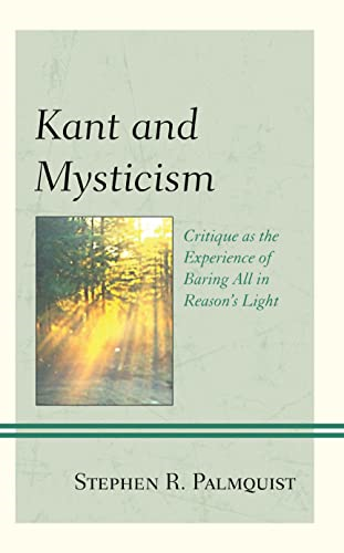 Kant and Mysticism: Critique as the Experience of Baring All in Reason's Light (Contemporary Studies in Idealism)