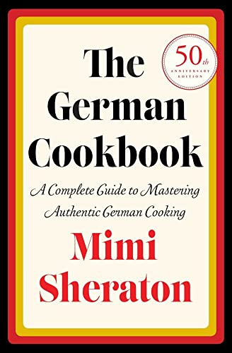 The German Cookbook: a Complete Guide to Mastering Authentic German Cooking