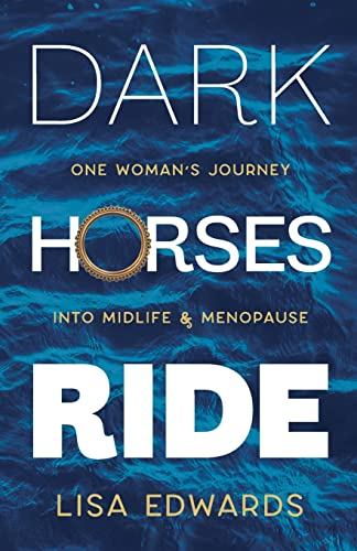 Dark Horses Ride: one woman's journey into midlife and menopause (Because You Can)