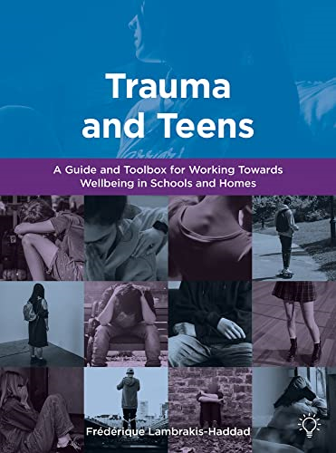 Trauma and Teens: A Trauma Informed Guide and Toolbox towards Well-being in Homes and Schools