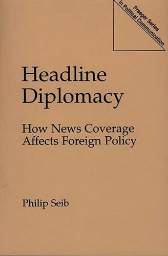 Headline Diplomacy: How News Coverage Affects Foreign Policy (Praeger Series in Political Communication (Paperback))