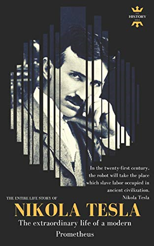 Nikola Tesla: The extraordinary life of a modern Prometheus: The Entire Life Story (Great Biographies)