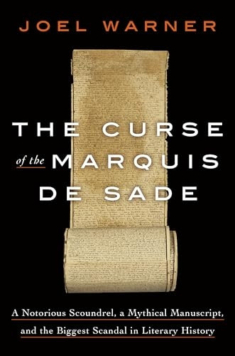 The Curse of the Marquis de Sade: A Notorious Scoundrel, a Mythical Manuscript, and the Biggest Scandal in Literary History