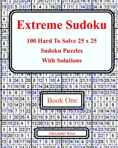 Extreme Sudoku: 100 Hard To Solve 25 x 25 Sudoku Puzzles With Solutions Book 1 (Extreme Sudoku)