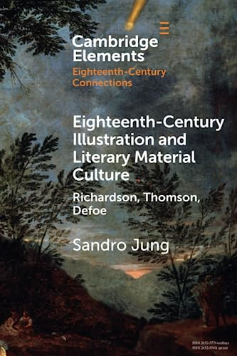 Eighteenth-Century  Illustration and Literary  Material Culture:  Richardson, Thomson, Defoe  (Elements in  Eighteenth-Century  Connections)
