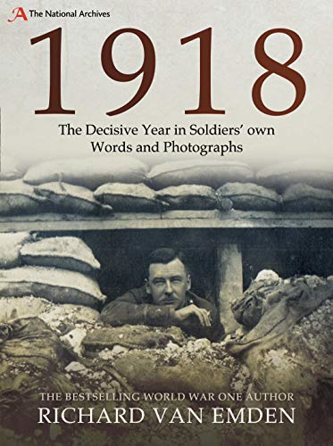 1918: The Decisive Year in Soldiers' own Words and Photographs (The National Archives)