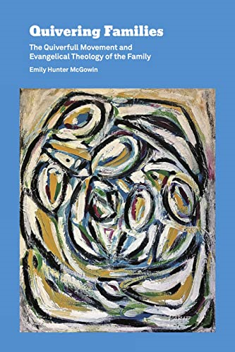 Quivering Families: The Quiverfull Movement and Evangelical Theology of the Family