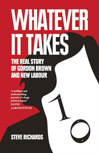 Whatever it Takes: The Real Story of Gordon Brown and New Labour