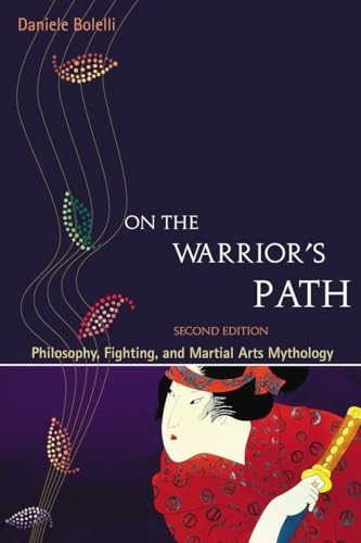 On the Warrior's Path: Philosophy, Fighting, and Martial Arts Mythology
