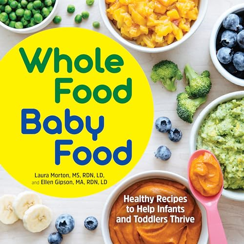 Whole Food Baby Food: Healthy Recipes to Help Infants and Toddlers Thrive