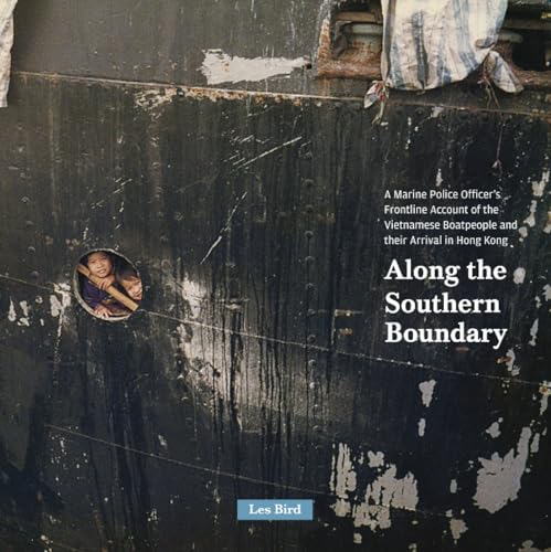Along the Southern Boundary: A Marine Police Officer's Frontline Account of the Vietnamese Boatpeople and Their Arrival in Hong Kong