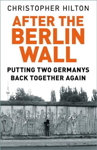 After The Berlin Wall: Putting Two Germanys Back Together Again