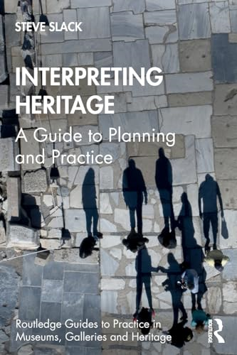 Interpreting Heritage: A Guide to Planning and Practice (Routledge Guides to Practice in Museums, Galleries and Heritage)