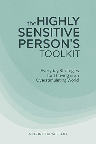 The Highly Sensitive  - Person's Toolkit: Everyday  - Strategies for Thriving in  - an Overstimulating World
