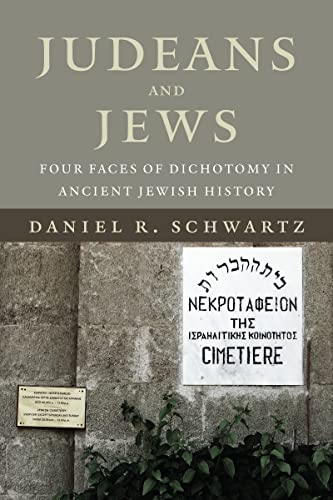 Judeans and Jews: Four Faces of Dichotomy in Ancient Jewish History (The Kenneth Michael Tanenbaum Series in Jewish...