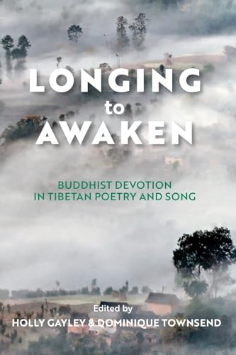Longing to Awaken: Buddhist Devotion in Tibetan Poetry and Song (Traditions and Transformations in Tibetan Buddhism)