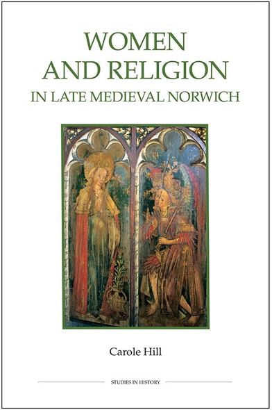 Women and Religion in Late Medieval Norwich - Royal Historical Society Studies in History v. 77 (Paperback)
