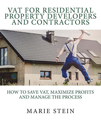 Vat for Residential Property Developers and Contractors: How to Save Vat, Maximize Profits and Manage the Process