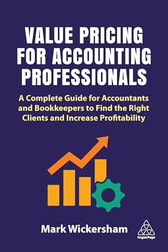 Value Pricing for Accounting Professionals: A Complete Guide for Accountants and Bookkeepers to Find the Right Clients and Increase Profitability