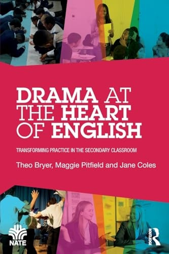 Drama at the Heart of English: Transforming Practice in the Secondary Classroom (National Association for the Teaching of English NATE)