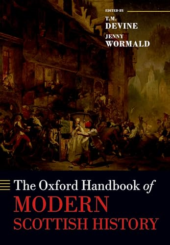 The Oxford Handbook of Modern Scottish History (Oxford Handbooks) (Oxford Handbooks in History)