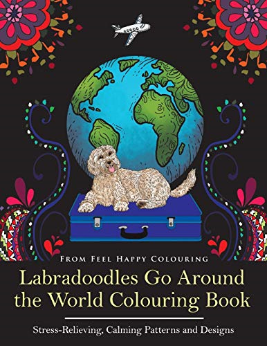 Labradoodles Go Around the  - World Colouring Book: Fun  - Labradoodle Coloring Book  - for Adults and Kids 10+  - for Relaxation and  - Stress - Relief