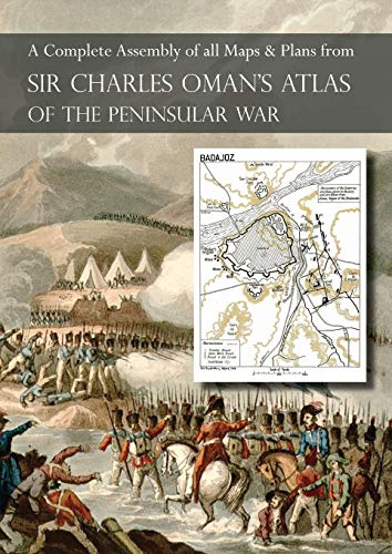Oman's Atlas of the Peninsular War: A Complete Colour Assembly of All Maps & Plans from Sir Charles Oman's History of the Peninsular War